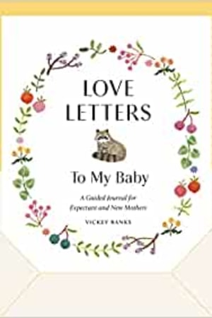 Love Letters to My Baby, Revised and Updated Edition: A Guided Journal for Expectant and New Mothers book cover