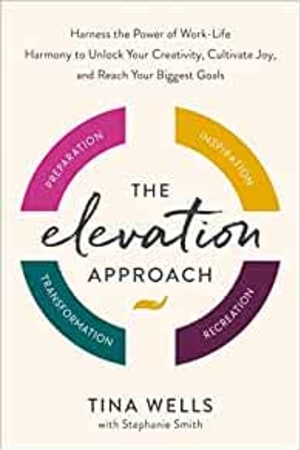 The Elevation Approach: Harness the Power of Work-Life Harmony to Unlock Your Creativity, Cultivate Joy, and Reach Your Biggest Goals book cover