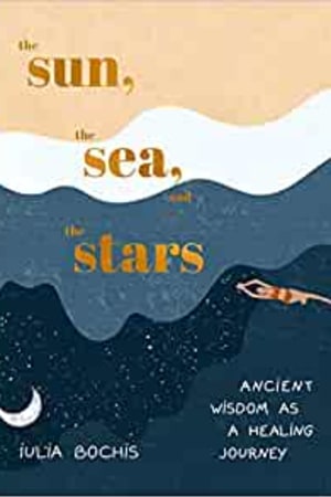 The Sun, the Sea, and the Stars: Ancient Wisdom as a Healing Journey book cover