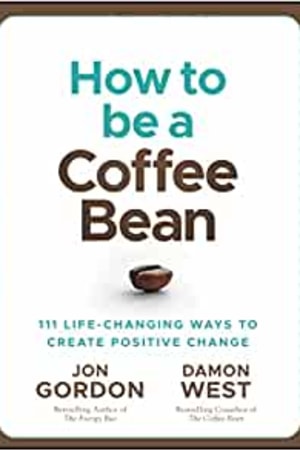 How to be a Coffee Bean: 111 Life-Changing Ways to Create Positive Change (Jon Gordon) - book cover