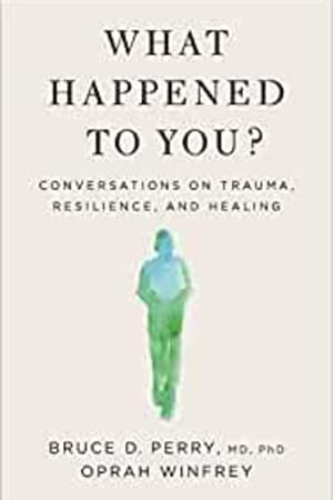 What Happened to You?: Conversations on Trauma, Resilience, and Healing - book cover