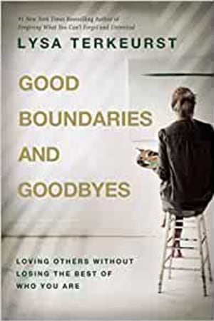 Good Boundaries and Goodbyes: Loving Others Without Losing the Best of Who You Are - book cover