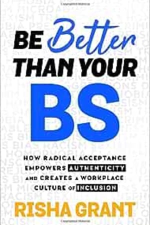 Be Better Than Your BS: How Radical Acceptance Empowers Authenticity and Creates a Workplace Culture of Inclusion - book cover