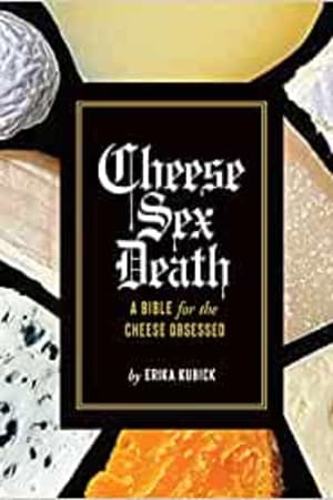 Cheese Sex Death: A Bible for the Cheese Obsessed book cover