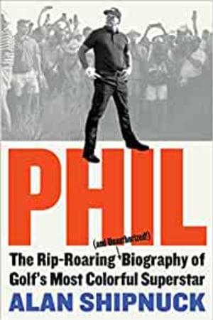 Phil: The Rip-Roaring (and Unauthorized!) Biography of Golf's Most Colorful Superstar - book cover