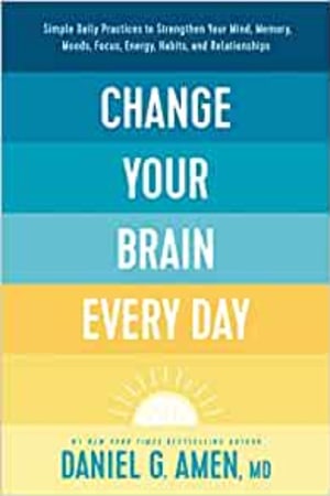 Change Your Brain Every Day: Simple Daily Practices to Strengthen Your Mind, Memory, Moods, Focus, Energy, Habits, and Relationships book cover