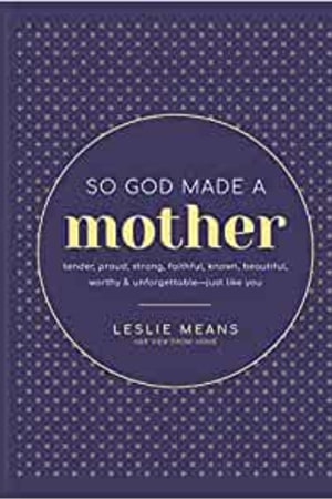 So God Made a Mother: Tender, Proud, Strong, Faithful, Known, Beautiful, Worthy, and Unforgettable--Just Like You - book cover