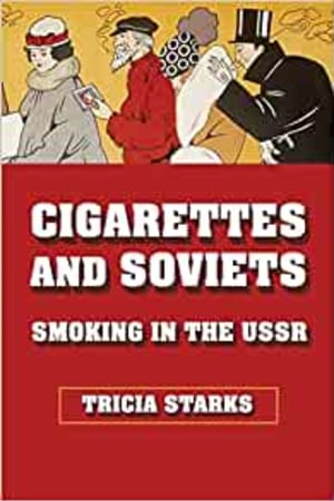 Cigarettes and Soviets: Smoking in the USSR (NIU Series in Slavic, East European, and Eurasian Studies) - book cover