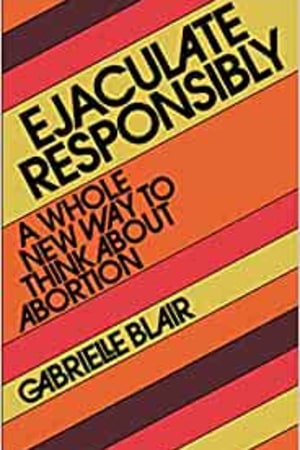 Ejaculate Responsibly: A Whole New Way to Think About Abortion book cover