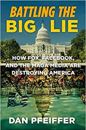 Battling the Big Lie: How Fox, Facebook, and the MAGA Media Are Destroying America - book cover