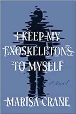 I Keep My Exoskeletons to Myself: A Novel book cover