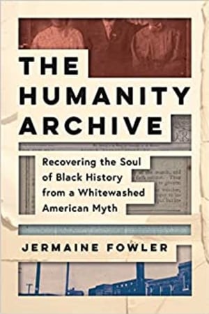 The Humanity Archive: Recovering the Soul of Black History from a Whitewashed American Myth - book cover