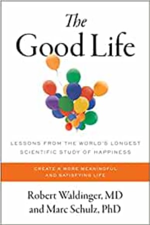 The Good Life: Lessons from the World's Longest Scientific Study of Happiness book cover