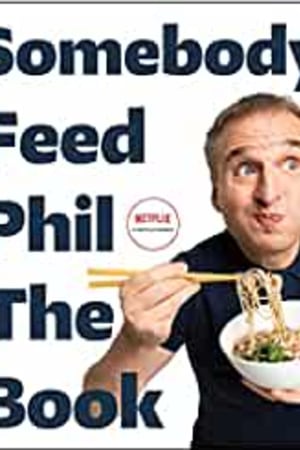 Somebody Feed Phil the Book: Untold Stories, Behind-the-Scenes Photos and Favorite Recipes: A Cookbook - book cover