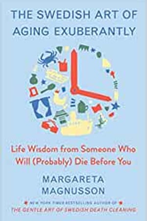 The Swedish Art of Aging Exuberantly: Life Wisdom from Someone Who Will (Probably) Die Before You (The Swedish Art of Living & Dying) - book cover