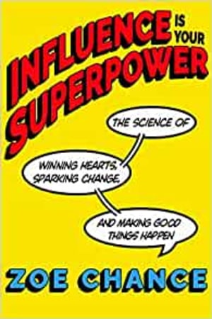 Influence Is Your Superpower: The Science of Winning Hearts, Sparking Change, and Making Good Things Happen book cover