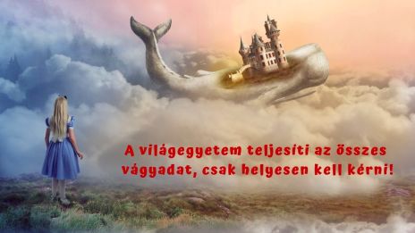 Az univerzum minden vágyadat teljesíti, csak kérned kell
