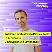 L'innovation IA à la française - avec Patrick Pérez, CEO de Kyutai - Épisode 36