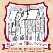 Épisode 119 - Donatien, Mathis et la maison au Moyen Âge (partie 1)