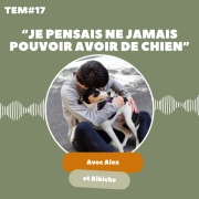TEM17 - Alex et Bibiche : "Je pensais ne jamais pouvoir avoir de chien"