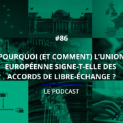 86 - Pourquoi (et comment) l'Union européenne signe-t-elle des accords de libre-échange ?