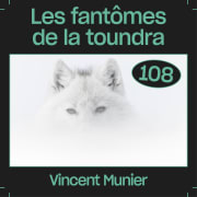 #108 — Les fantômes de la toundra, avec Vincent Munier