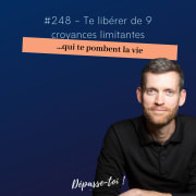 #248 - Se libérer de 9 croyance qui plombent ta vie