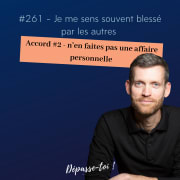 #261 - Je suis souvent blessé par les autres (Accord #2 - n’en faites pas une affaire personnelle)