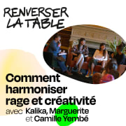 Comment harmoniser rage et créativité (avec Kalika, Marguerite et Camille Yembé)