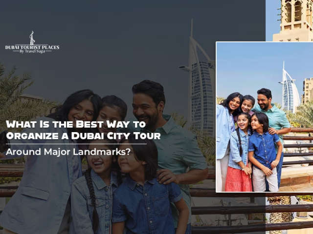 What Is the Best Way to Organize Dubai City Sightseeing Around Major Landmarks?