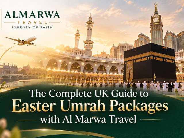 The Complete UK Guide to Easter Umrah Packages with Al Marwa Travel