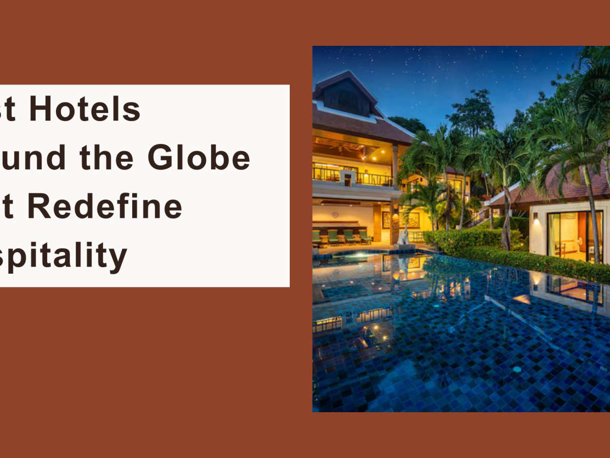 Best Hotels Around the Globe That Redefine Hospitality