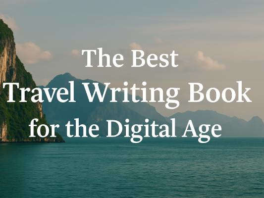 The Best Travel Writing Book for the Digital Age