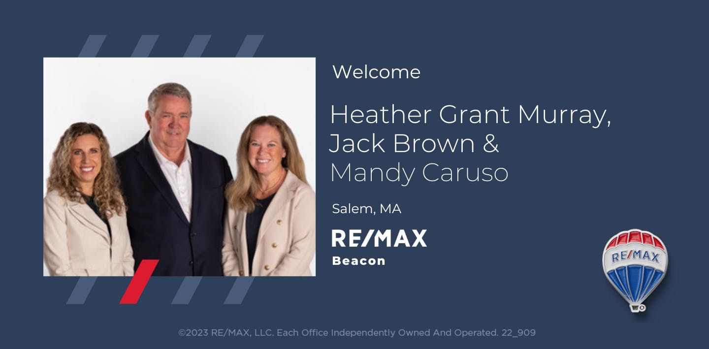 Welcome Heather Grand Murray, Jack Brown, and Mandy Caruso - Salem, MA - RE/MAX Beacon