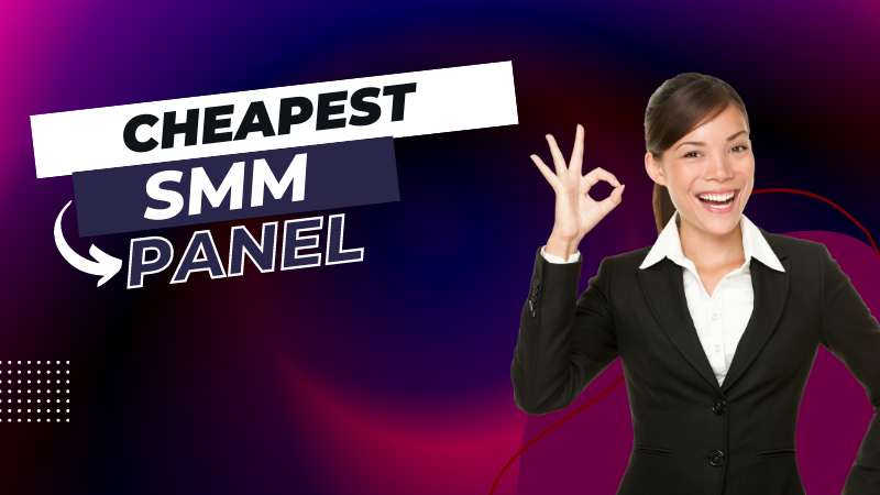 Cheapest SMM panel and the best SMM panel