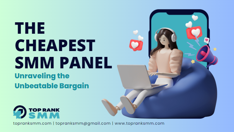 Unraveling the Unbeatable Bargain: The Cheapest SMM Panel