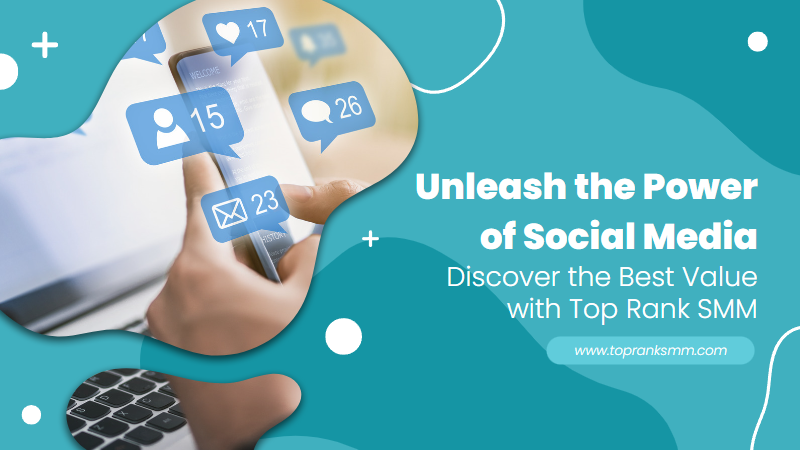Unleash the Power of Social Media: Discover the Best Value with Top Rank SMM