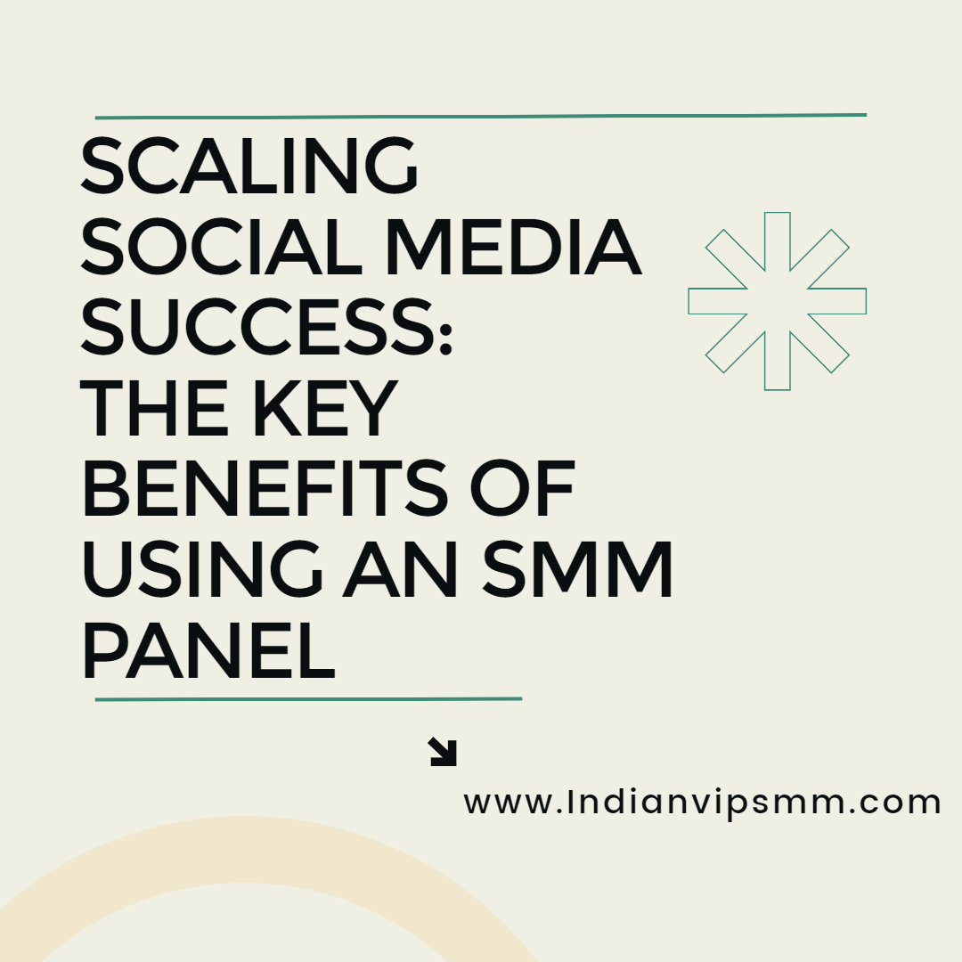  Scaling Social Media Success: The Key Benefits of Using an SMM Panel