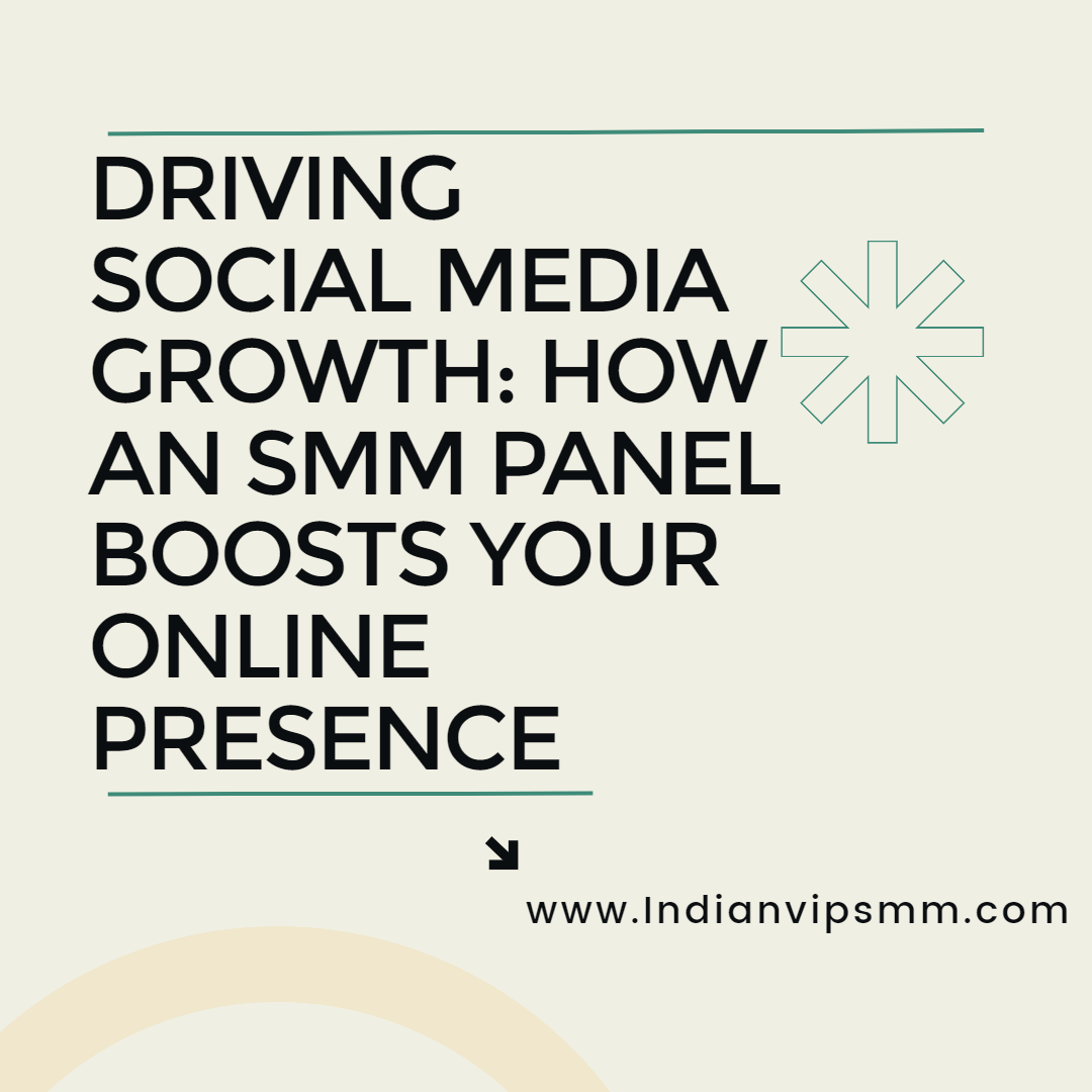  Driving Social Media Growth: How an SMM Panel Boosts Your Online Presence