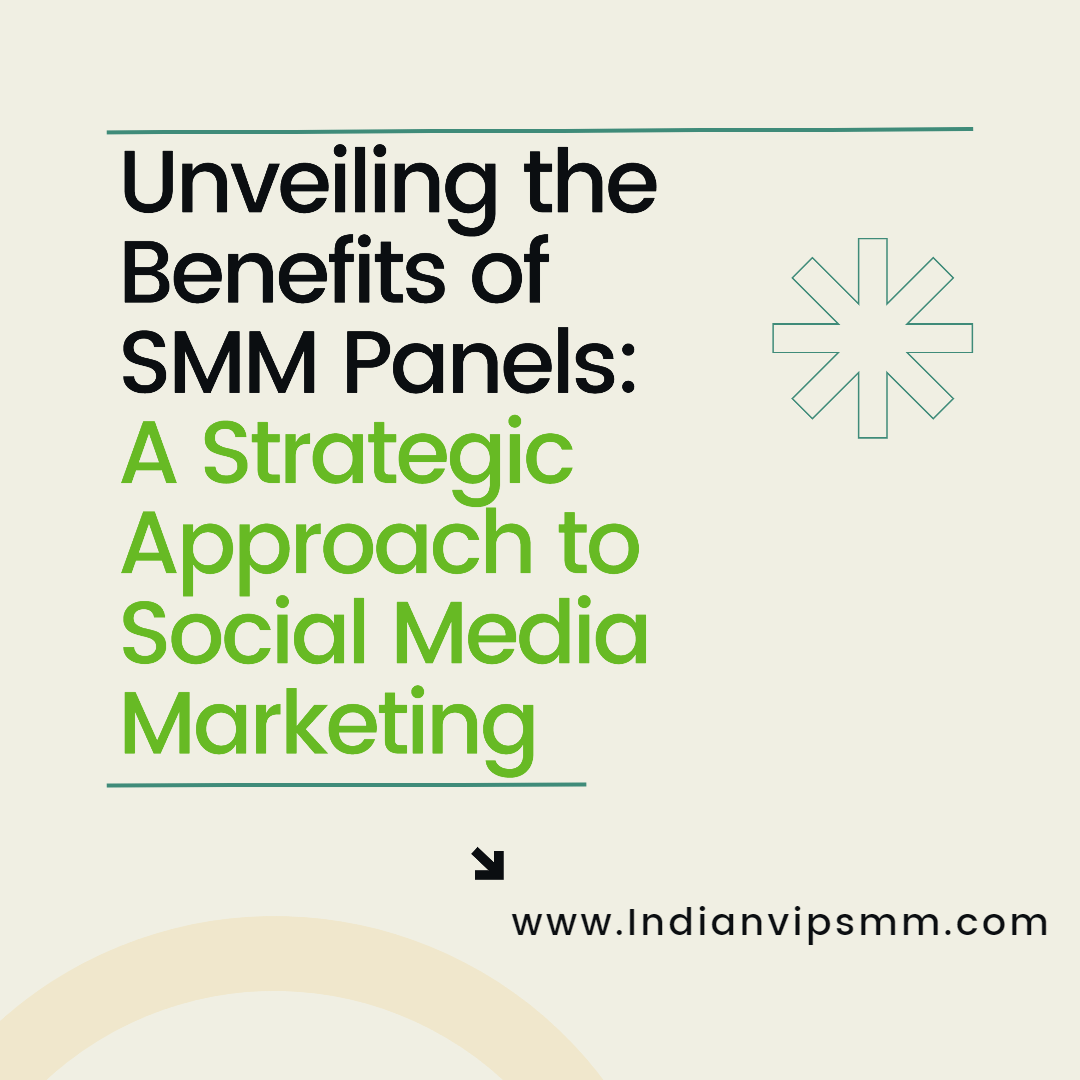 Unveiling the Benefits of SMM Panels: A Strategic Approach to Social Media Marketing