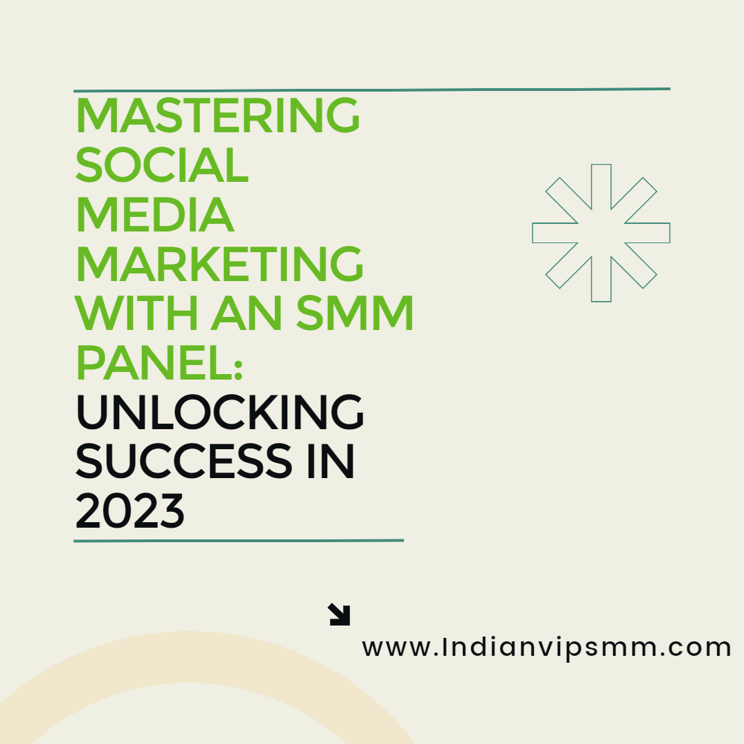Mastering Social Media Marketing with an SMM Panel: Unlocking Success in 2023