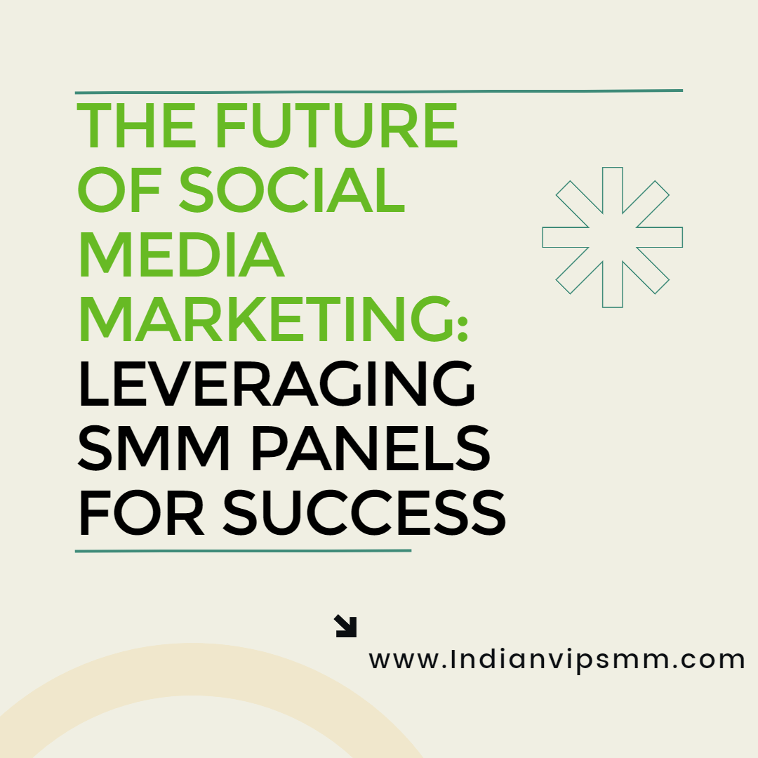 The Future of Social Media Marketing: Leveraging SMM Panels for Success
