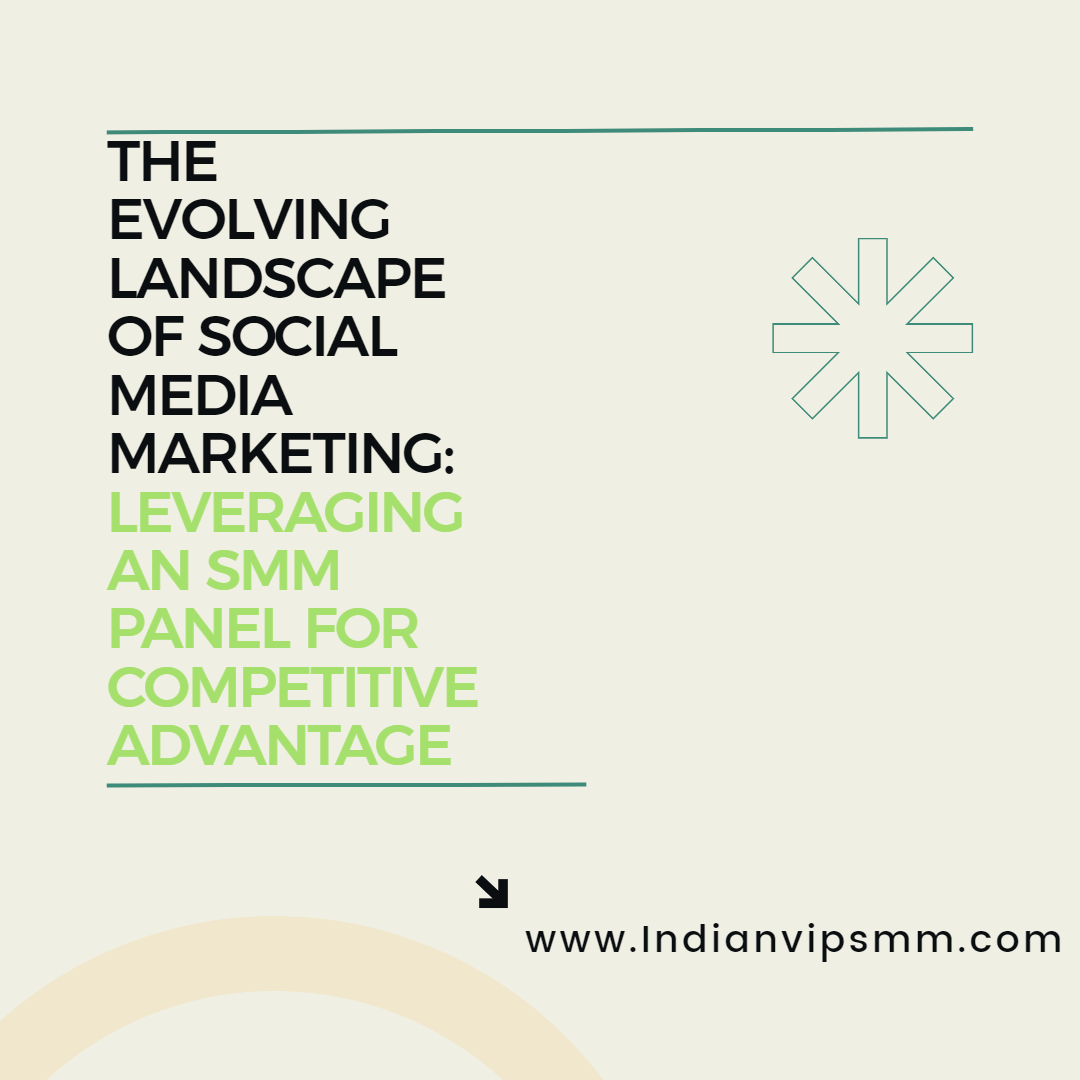 The Evolving Landscape of Social Media Marketing: Leveraging an SMM Panel for Competitive Advantage