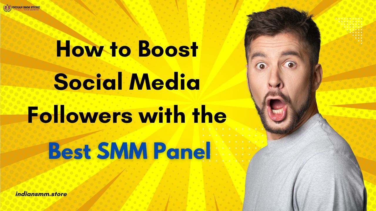 How to Boost Social Media Followers with the Best SMM Panel