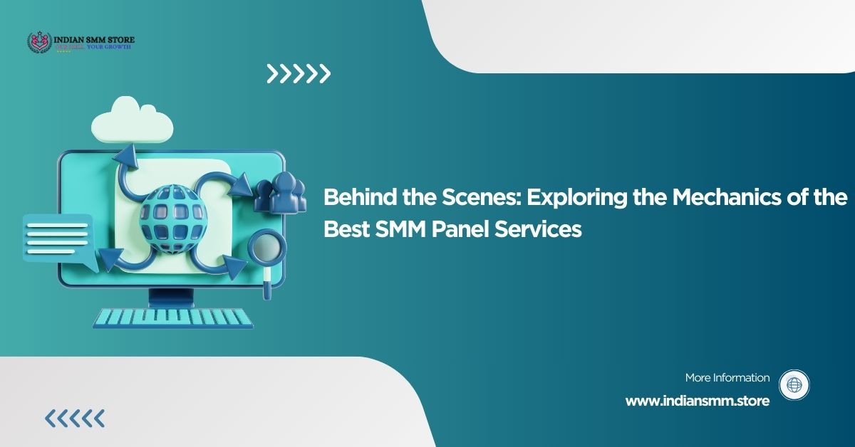 Behind the Scenes: Exploring the Mechanics of the Best SMM Panel Services