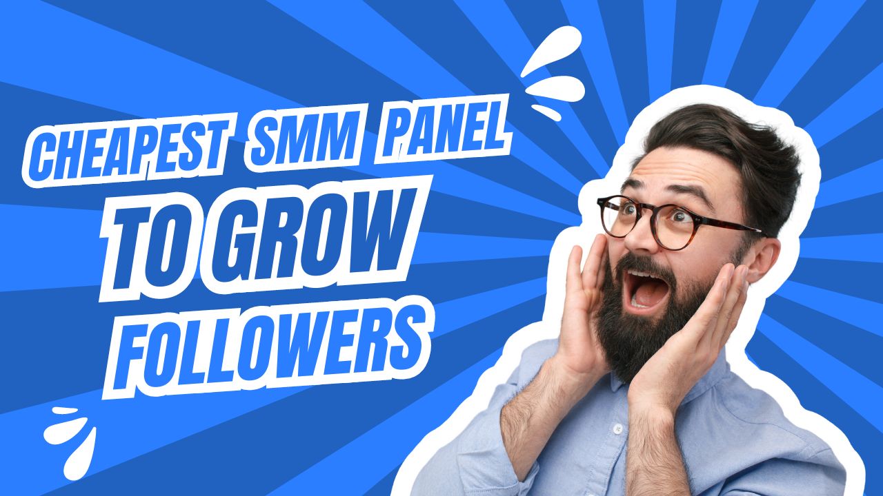 Cheapest SMM Panel to Grow Followers