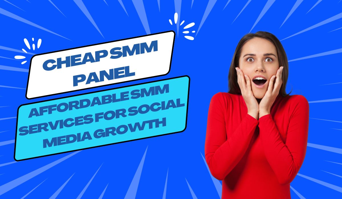 Cheap SMM Panel | Affordable SMM Services for Social Media Growth