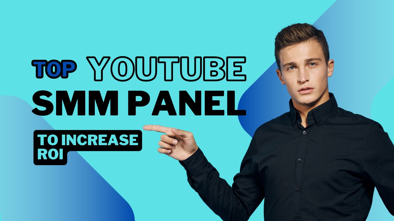 Top YouTube SMM Panel to Increase ROI