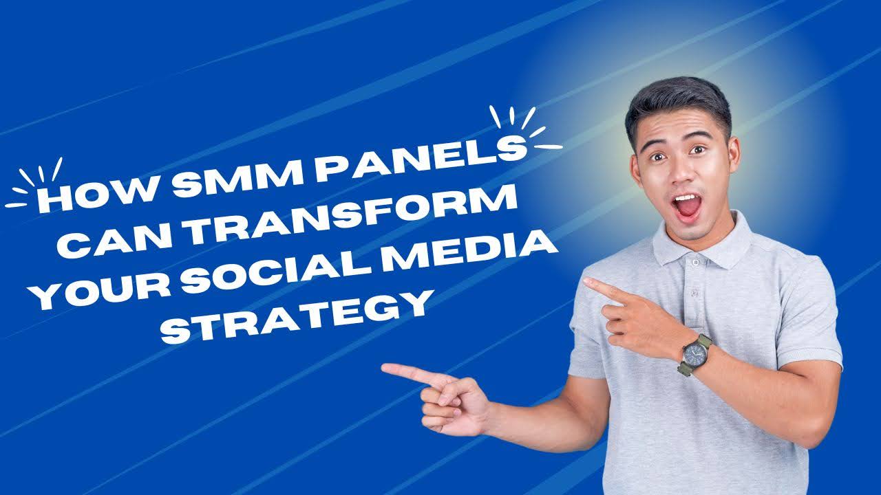 How SMM Panels Can Transform Your Social Media Strategy