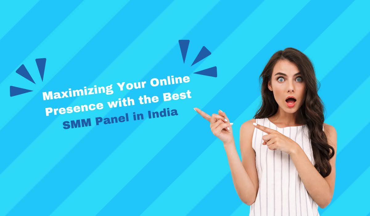 Maximizing Your Online Presence with the Best SMM Panel in India